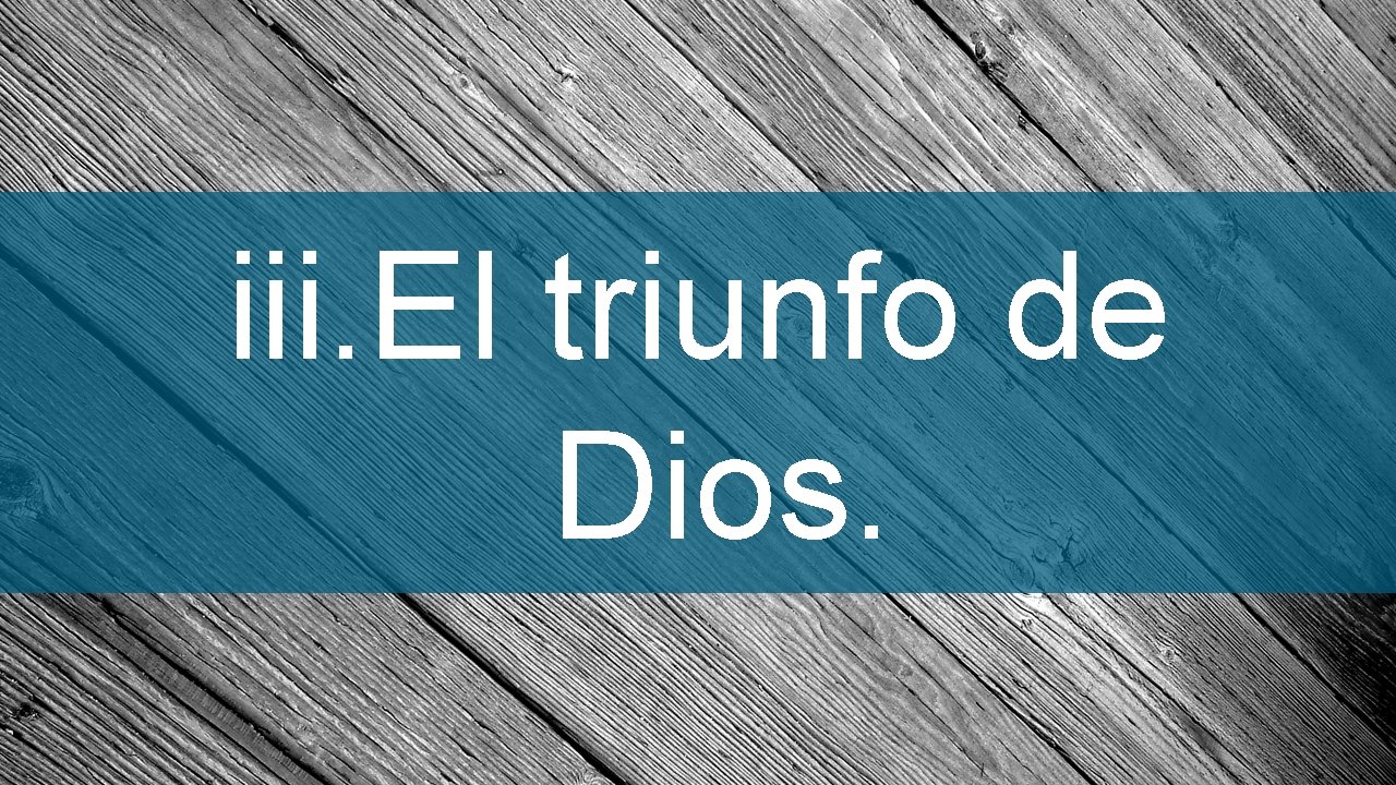 iii. El triunfo de Dios. 