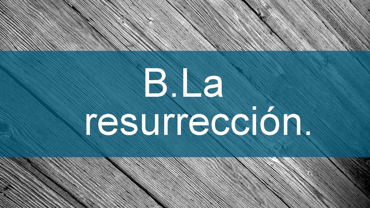 B. La resurrección. 