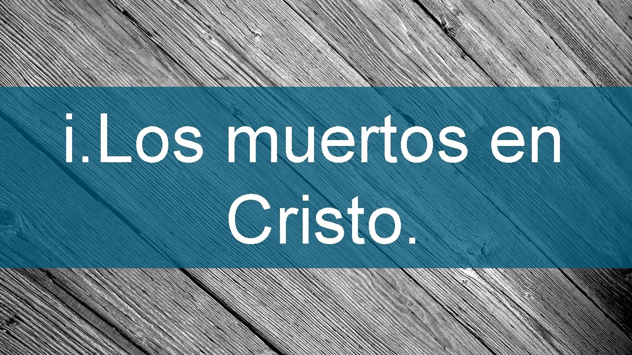 i. Los muertos en Cristo. 