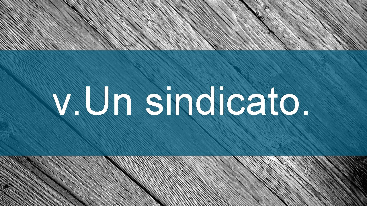 v. Un sindicato. 