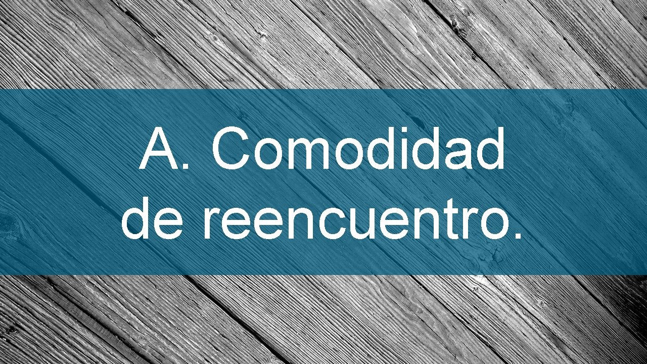 A. Comodidad de reencuentro. 