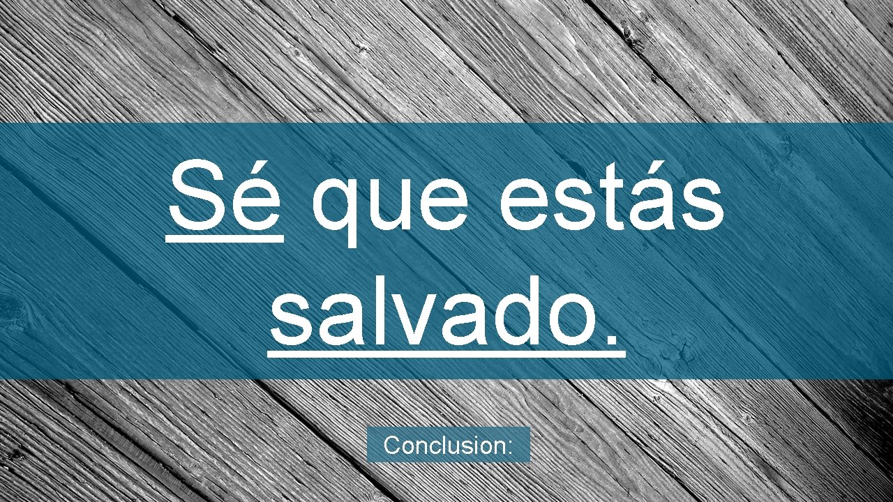 Sé que estás salvado. Conclusion: 