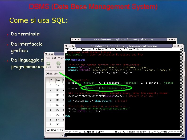 DBMS (Data Base Management System) Come si usa SQL: ● ● ● Da terminale: