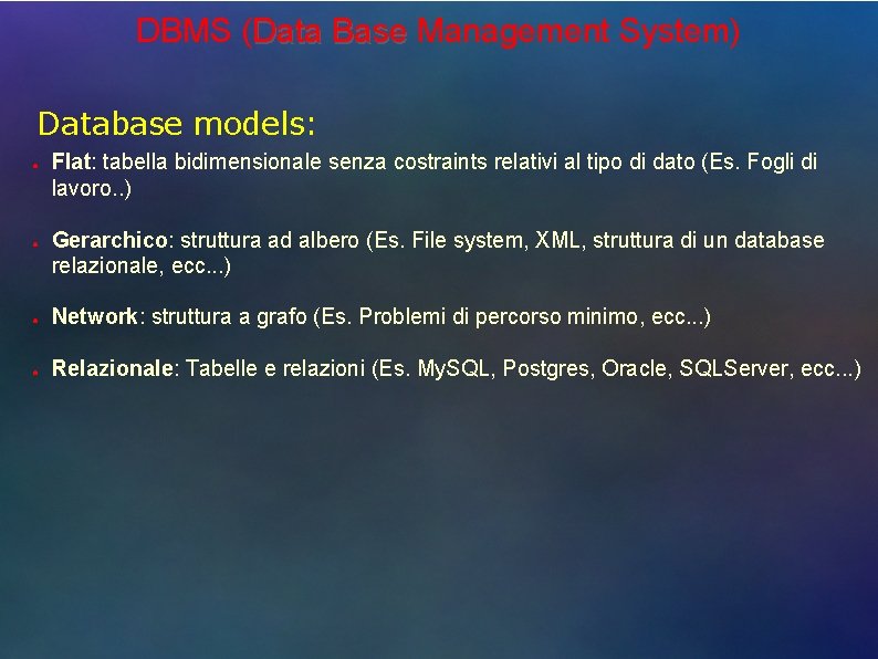 DBMS (Data Base Management System) Database models: ● ● Flat: tabella bidimensionale senza costraints