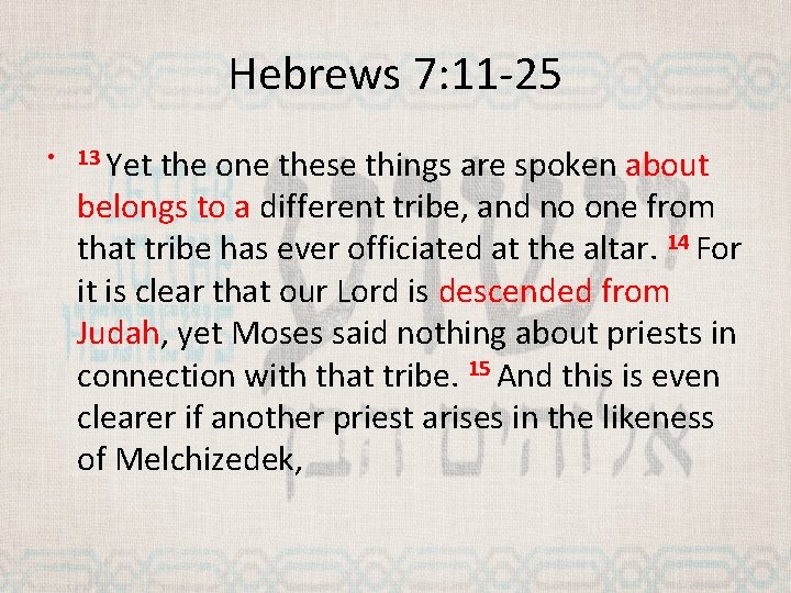 Hebrews 7: 11 -25 • 13 Yet the one these things are spoken about