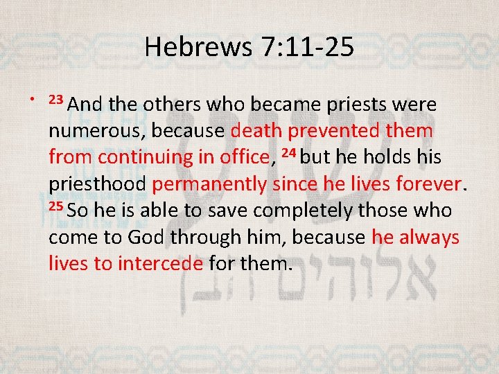 Hebrews 7: 11 -25 • 23 And the others who became priests were numerous,