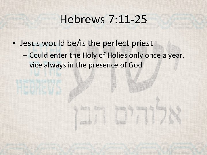 Hebrews 7: 11 -25 • Jesus would be/is the perfect priest – Could enter