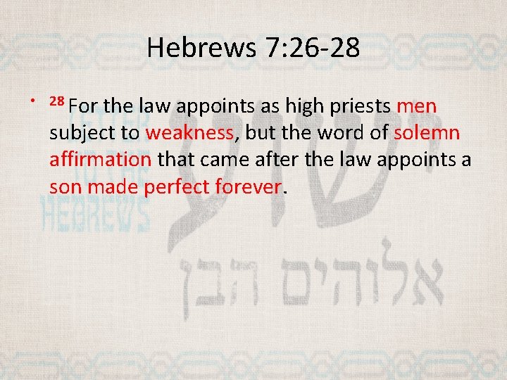 Hebrews 7: 26 -28 • 28 For the law appoints as high priests men