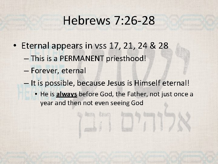 Hebrews 7: 26 -28 • Eternal appears in vss 17, 21, 24 & 28