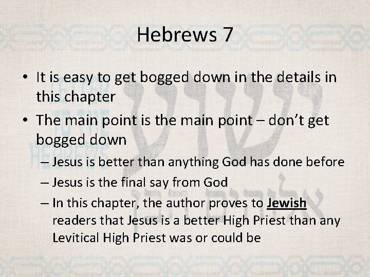 Hebrews 7 • It is easy to get bogged down in the details in