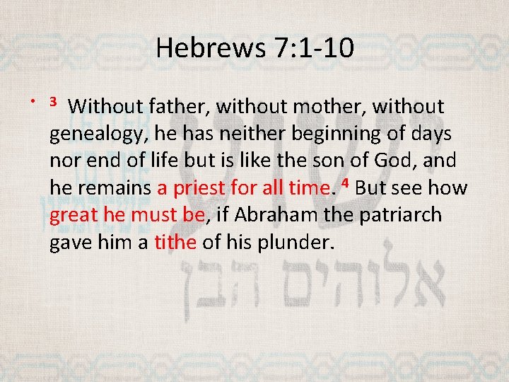 Hebrews 7: 1 -10 Without father, without mother, without genealogy, he has neither beginning