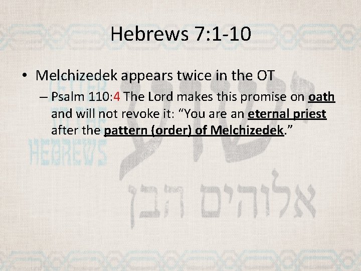 Hebrews 7: 1 -10 • Melchizedek appears twice in the OT – Psalm 110: