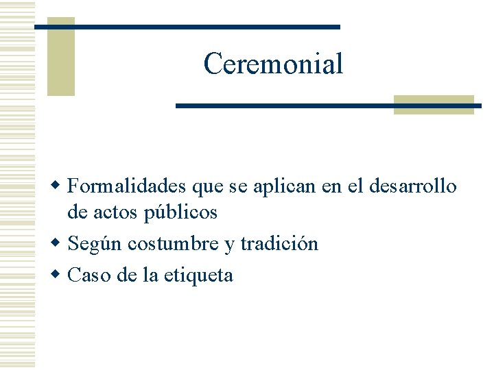 Ceremonial w Formalidades que se aplican en el desarrollo de actos públicos w Según