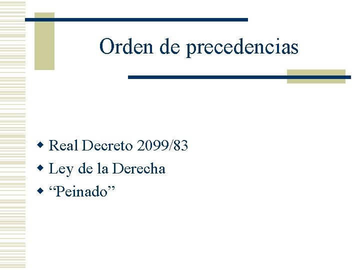 Orden de precedencias w Real Decreto 2099/83 w Ley de la Derecha w “Peinado”