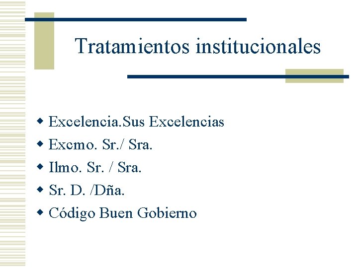 Tratamientos institucionales w Excelencia. Sus Excelencias w Excmo. Sr. / Sra. w Ilmo. Sr.