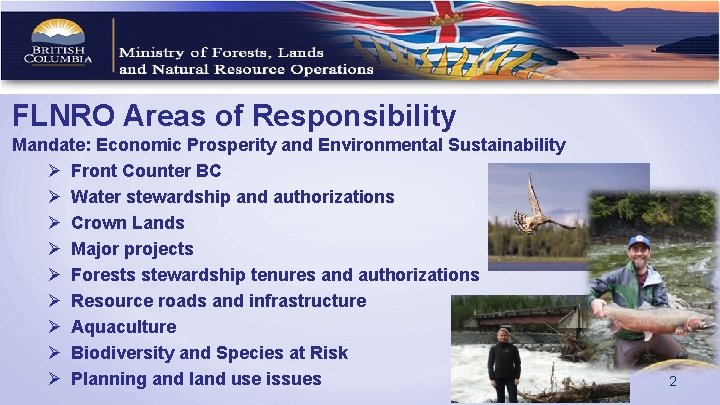 FLNRO Areas of Responsibility Mandate: Economic Prosperity and Environmental Sustainability Ø Front Counter BC