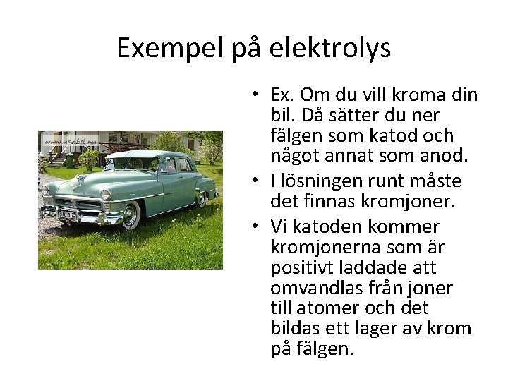 Exempel på elektrolys • Ex. Om du vill kroma din bil. Då sätter du