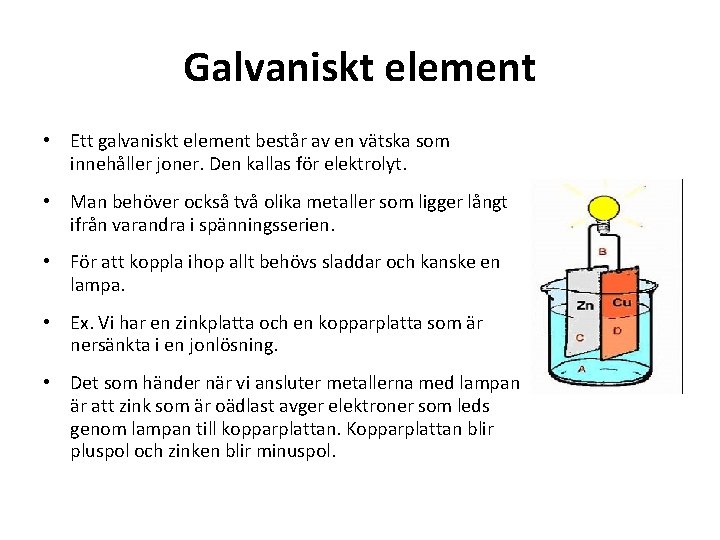 Galvaniskt element • Ett galvaniskt element består av en vätska som innehåller joner. Den