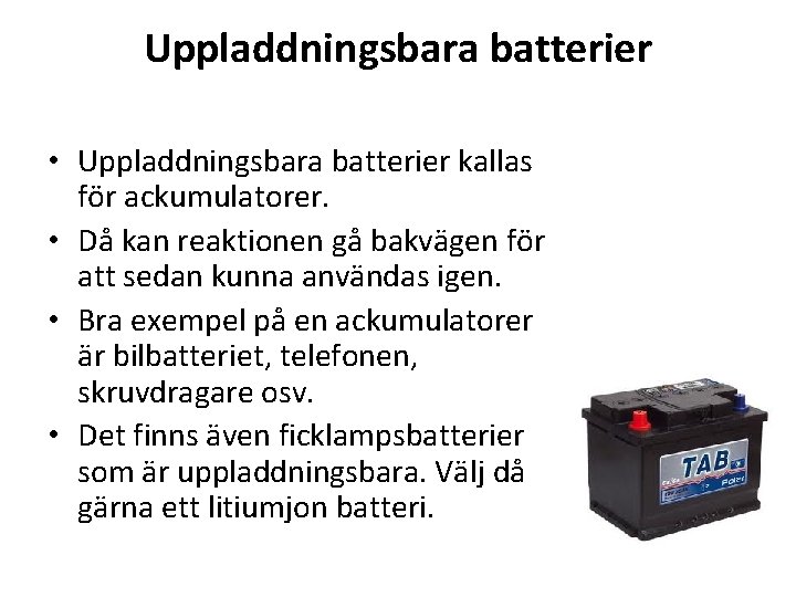 Uppladdningsbara batterier • Uppladdningsbara batterier kallas för ackumulatorer. • Då kan reaktionen gå bakvägen