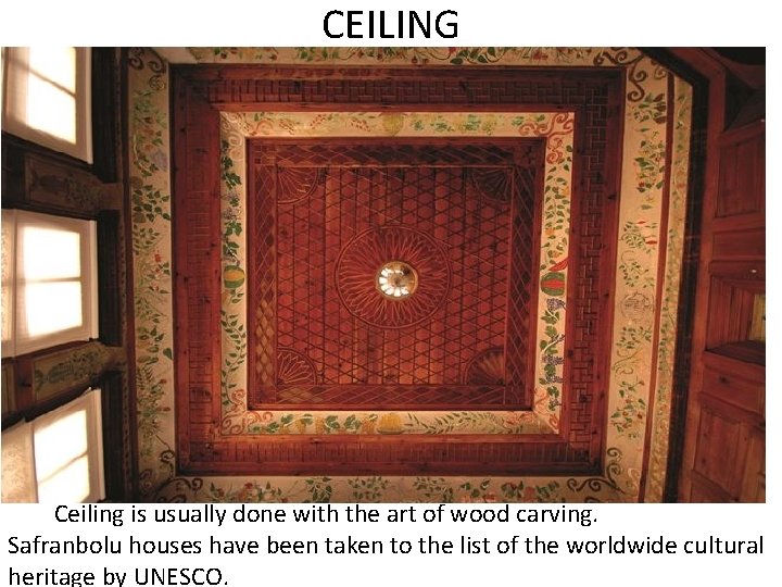 CEILING Ceiling is usually done with the art of wood carving. Safranbolu houses have