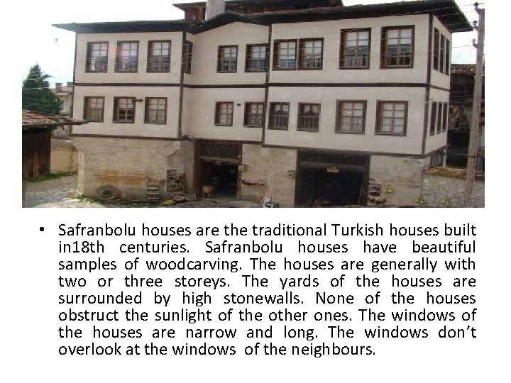  • Safranbolu houses are the traditional Turkish houses built in 18 th centuries.
