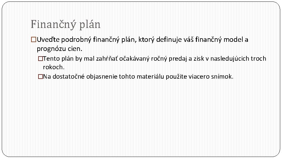 Finančný plán �Uveďte podrobný finančný plán, ktorý definuje váš finančný model a prognózu cien.