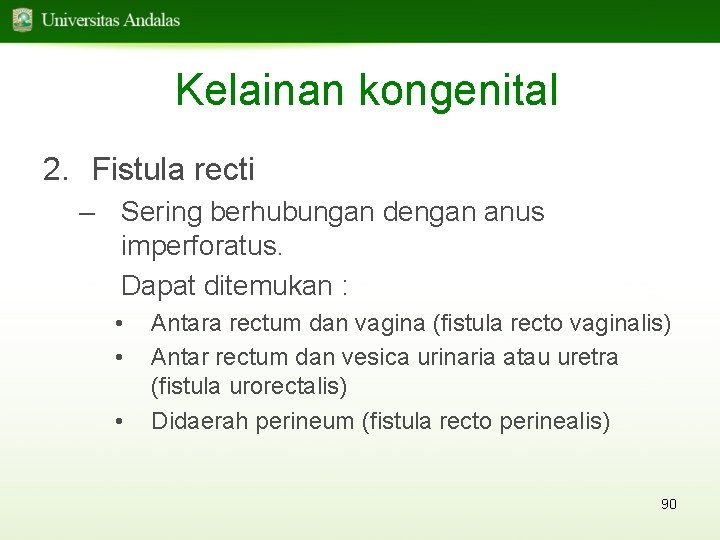 Kelainan kongenital 2. Fistula recti – Sering berhubungan dengan anus imperforatus. Dapat ditemukan :