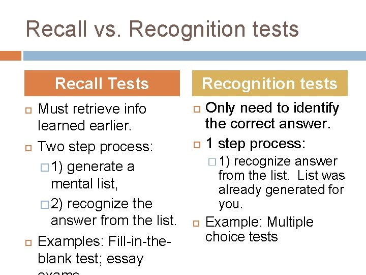 Recall vs. Recognition tests Recall Tests Must retrieve info learned earlier. Two step process: