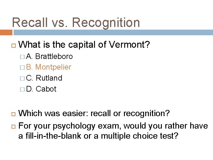 Recall vs. Recognition What is the capital of Vermont? � A. Brattleboro � B.