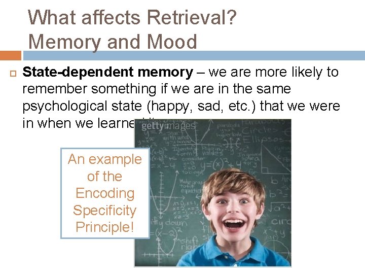 What affects Retrieval? Memory and Mood State-dependent memory – we are more likely to