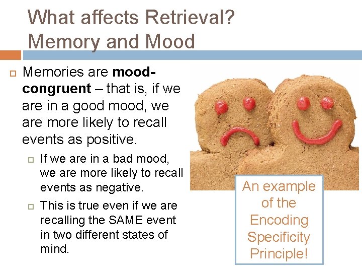 What affects Retrieval? Memory and Mood Memories are moodcongruent – that is, if we