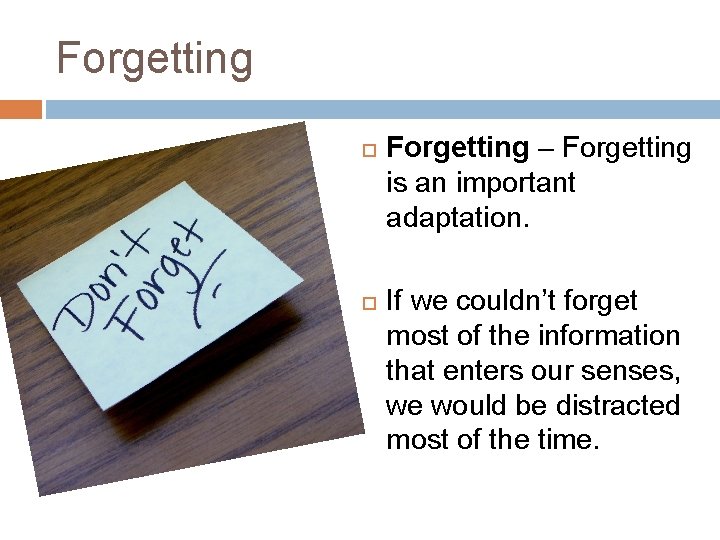 Forgetting – Forgetting is an important adaptation. If we couldn’t forget most of the