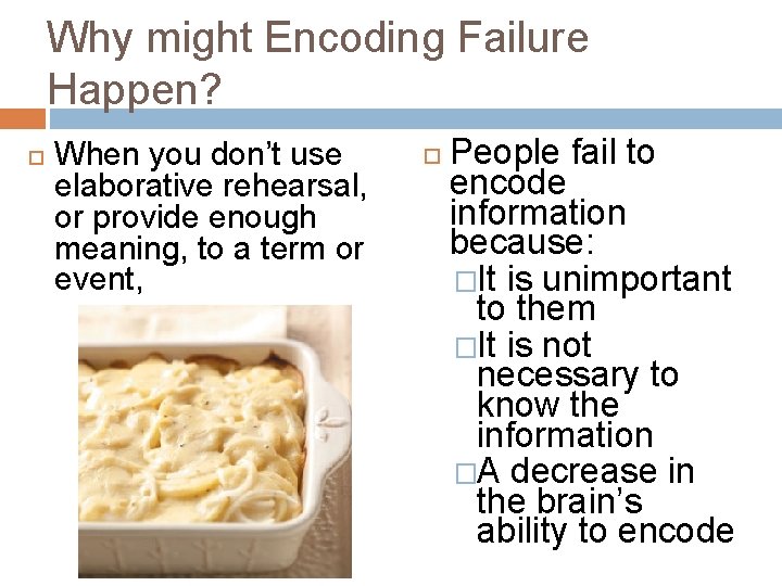 Why might Encoding Failure Happen? When you don’t use elaborative rehearsal, or provide enough
