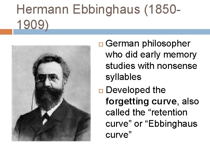 Hermann Ebbinghaus (18501909) German philosopher who did early memory studies with nonsense syllables Developed