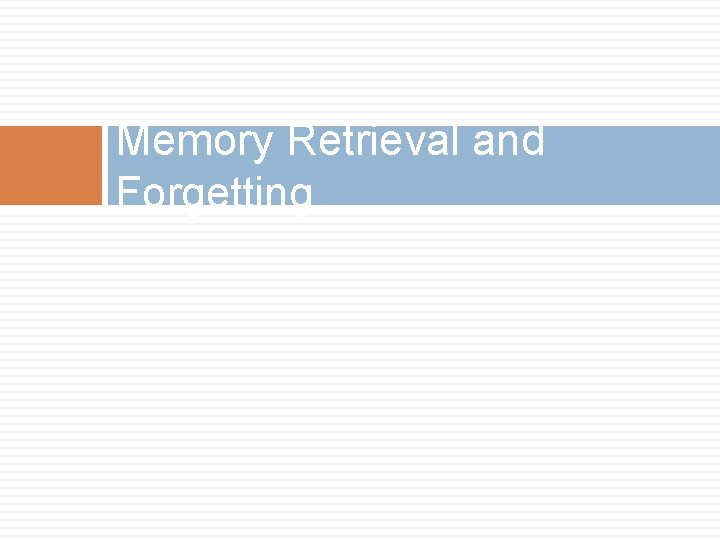 Memory Retrieval and Forgetting 