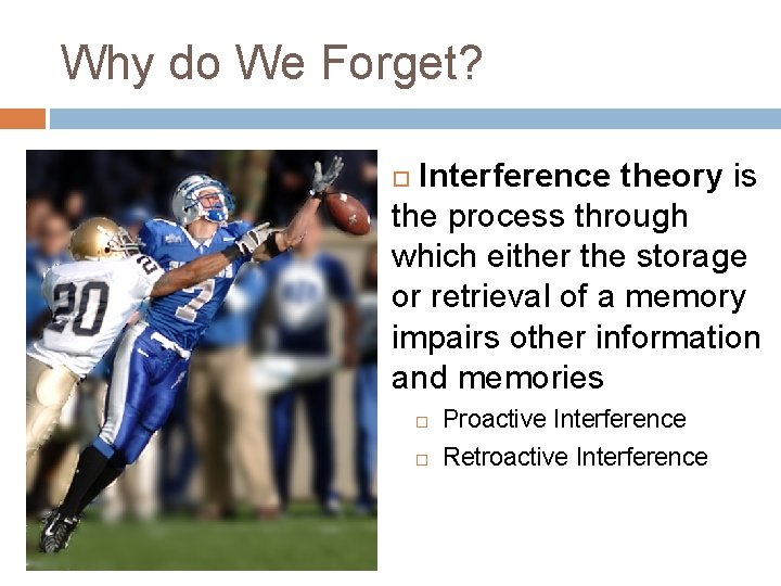 Why do We Forget? Interference theory is the process through which either the storage