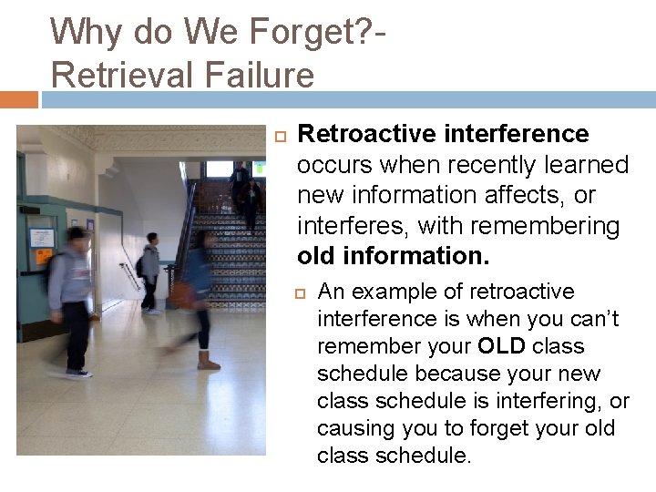 Why do We Forget? Retrieval Failure Retroactive interference occurs when recently learned new information