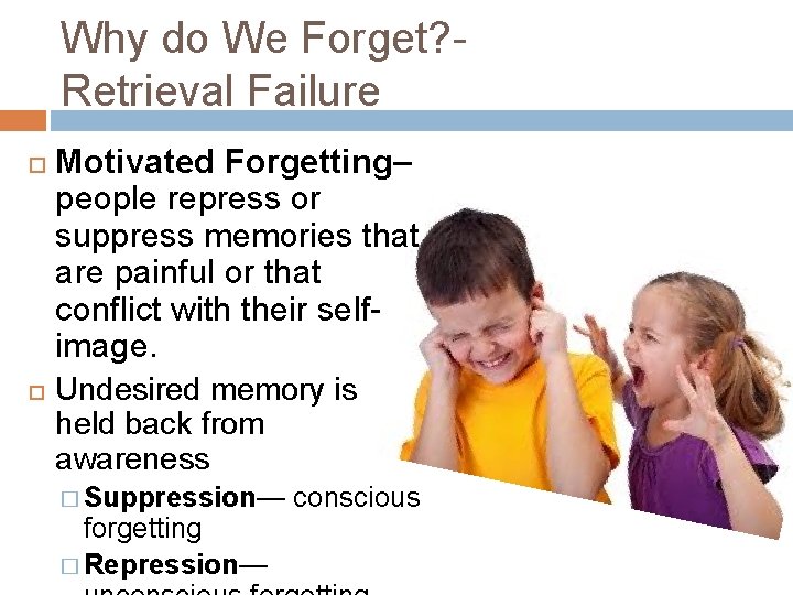 Why do We Forget? Retrieval Failure Motivated Forgetting– people repress or suppress memories that