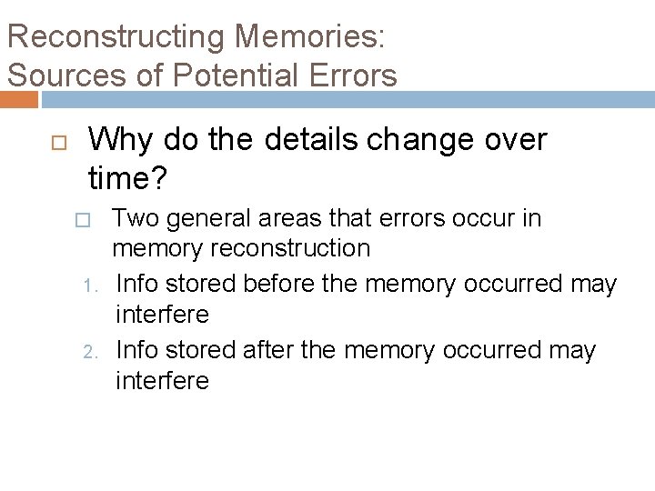 Reconstructing Memories: Sources of Potential Errors Why do the details change over time? �