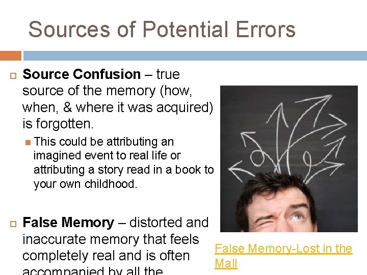 Sources of Potential Errors Source Confusion – true source of the memory (how, when,