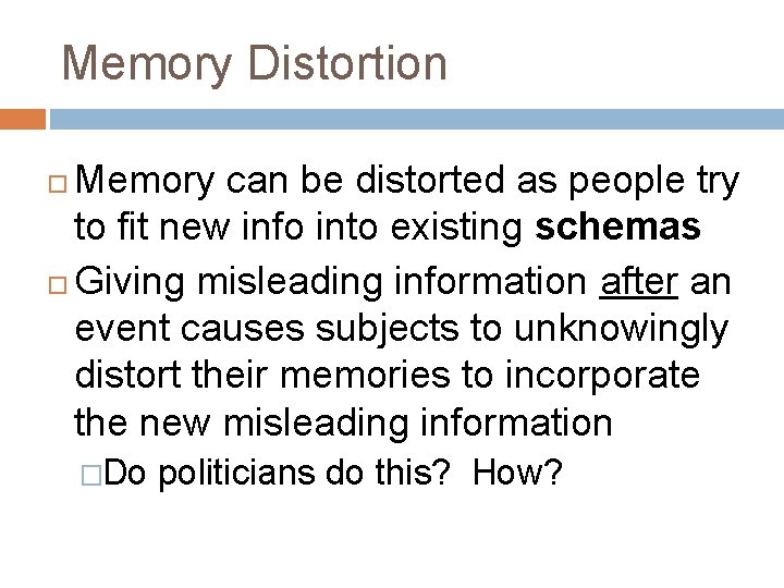 Memory Distortion Memory can be distorted as people try to fit new info into