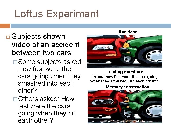 Loftus Experiment Subjects shown video of an accident between two cars subjects asked: How
