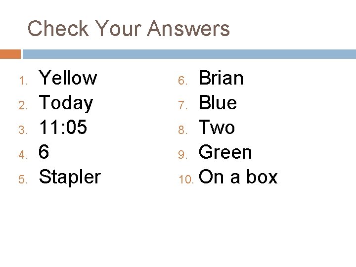 Check Your Answers 1. 2. 3. 4. 5. Yellow Today 11: 05 6 Stapler