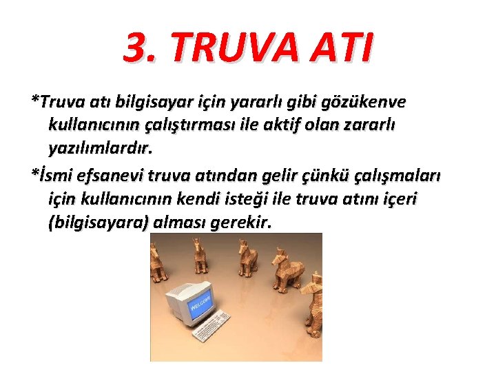 3. TRUVA ATI *Truva atı bilgisayar için yararlı gibi gözükenve kullanıcının çalıştırması ile aktif