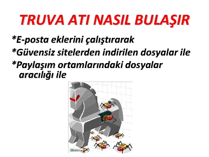 TRUVA ATI NASIL BULAŞIR *E-posta eklerini çalıştırarak *Güvensiz sitelerden indirilen dosyalar ile *Paylaşım ortamlarındaki