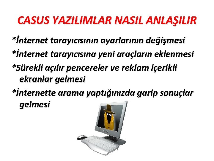 CASUS YAZILIMLAR NASIL ANLAŞILIR *İnternet tarayıcısının ayarlarının değişmesi *İnternet tarayıcısına yeni araçların eklenmesi *Sürekli