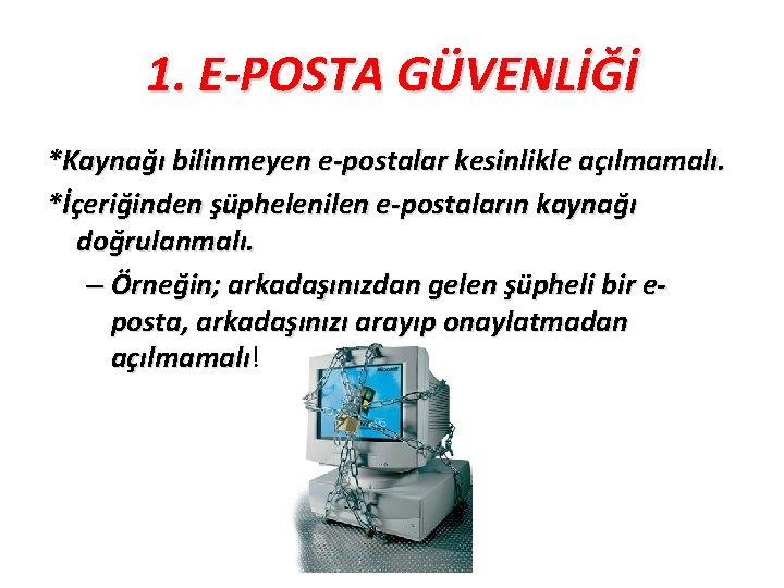 1. E-POSTA GÜVENLİĞİ *Kaynağı bilinmeyen e-postalar kesinlikle açılmamalı. *İçeriğinden şüphelenilen e-postaların kaynağı doğrulanmalı. –