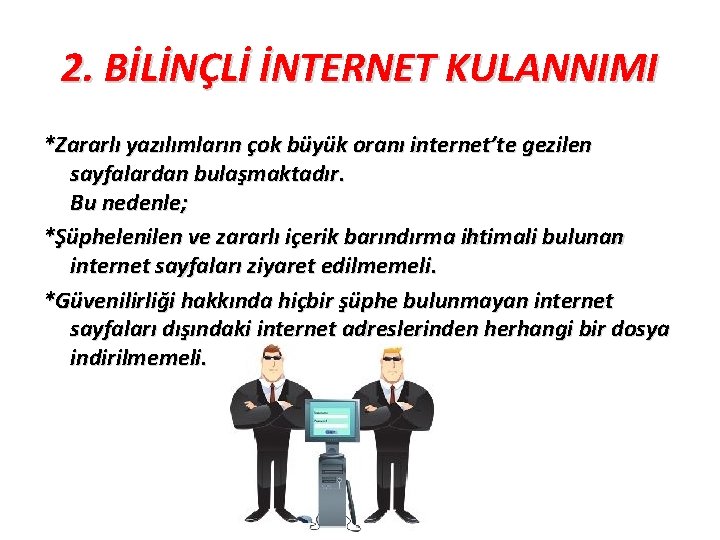 2. BİLİNÇLİ İNTERNET KULANNIMI *Zararlı yazılımların çok büyük oranı internet’te gezilen sayfalardan bulaşmaktadır. Bu