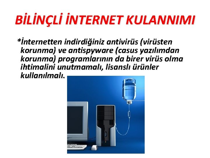 BİLİNÇLİ İNTERNET KULANNIMI *İnternetten indirdiğiniz antivirüs (virüsten korunma) ve antispyware (casus yazılımdan korunma) programlarının