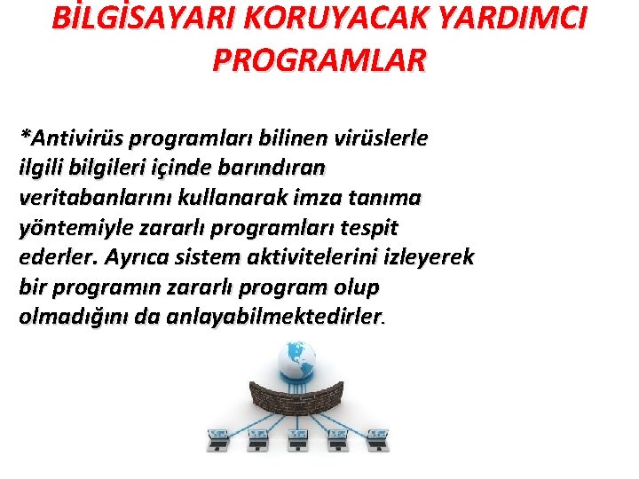 BİLGİSAYARI KORUYACAK YARDIMCI PROGRAMLAR *Antivirüs programları bilinen virüslerle ilgili bilgileri içinde barındıran veritabanlarını kullanarak